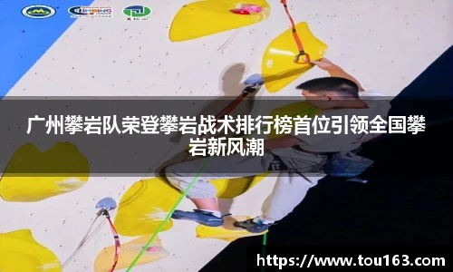 广州攀岩队荣登攀岩战术排行榜首位引领全国攀岩新风潮